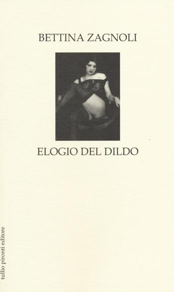 Elogio del dildo - Bettina Zagnoli - Libro Tullio Pironti 2014, Elogi | Libraccio.it