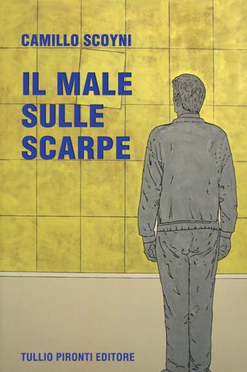 Il male sulle scarpe - Camillo Scoyni - Libro Tullio Pironti 2015, Narrativa | Libraccio.it