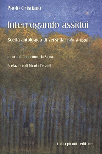 Interrogando assidui. Scelta antologica di versi dal 1961 a oggi - Paolo Cristiano - Libro Tullio Pironti 2015 | Libraccio.it