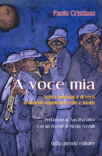 Voce mia. Scelta antologica di versi in dialetto napoletano editi e inediti ('A) - Paolo Cristiano - Libro Tullio Pironti 2015 | Libraccio.it