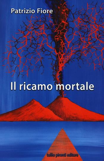 Il ricamo mortale - Patrizio Fiore - Libro Tullio Pironti 2016, Narrativa | Libraccio.it