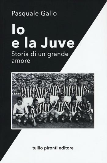Io e la Juve. Storia di un grande amore - Pasquale Gallo - Libro Tullio Pironti 2016 | Libraccio.it