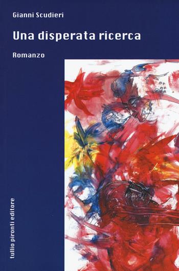 Una disperata ricerca - Gianni Scudieri - Libro Tullio Pironti 2017, Narrativa | Libraccio.it