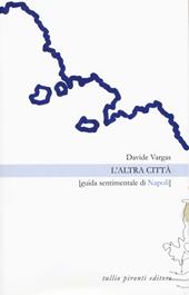 L'altra città. Guida sentimentale di Napoli