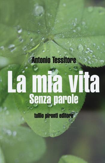 La mia vita. Senza parole - Antonio Tessitore, Mario Pepe - Libro Tullio Pironti 2017, Autobiografia | Libraccio.it
