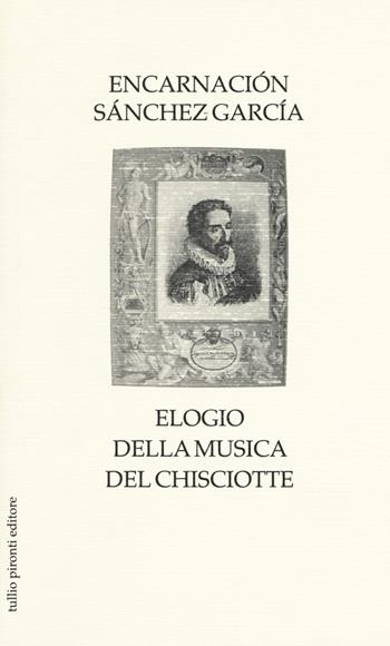 Elogio della musica del Chisciotte - Encarnación Sánchez García - Libro Tullio Pironti 2017, Elogi | Libraccio.it