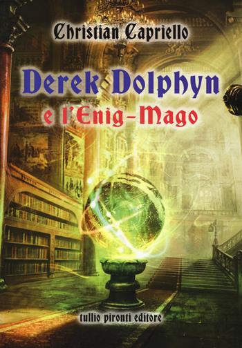 Derek Dolphyn e l'Enig-mago - Christian Capriello - Libro Tullio Pironti 2018, Narrativa | Libraccio.it