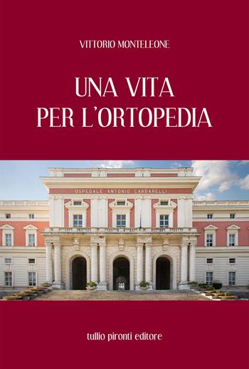 Una vita per l'ortopedia - Vittorio Monteleone - Libro Tullio Pironti 2020, Autobiografia | Libraccio.it