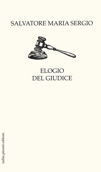 Elogio del giudice - Salvatore Maria Sergio - Libro Tullio Pironti 2020, Elogi | Libraccio.it