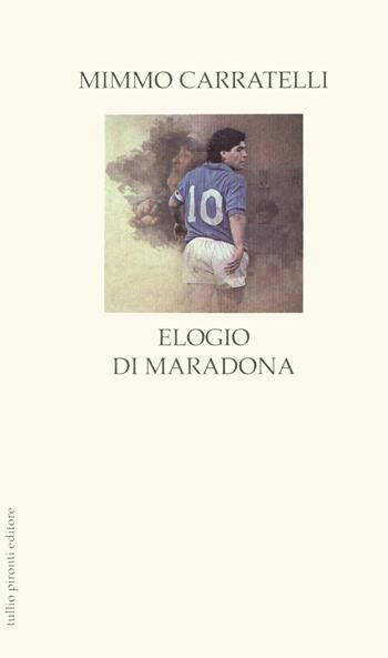 Elogio di Maradona - Mimmo Carratelli - Libro Tullio Pironti 2020, Elogi | Libraccio.it