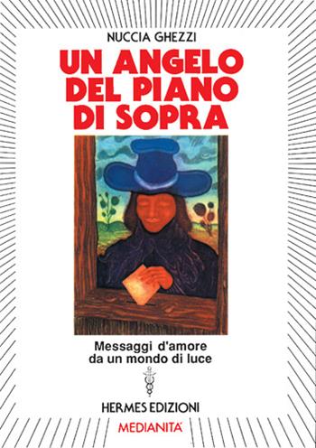 Un angelo del piano di sopra. Messaggi d'amore e di speranza da un mondo di luce - Nuccia Ghezzi Malvisi - Libro Hermes Edizioni 1989, Medianità | Libraccio.it