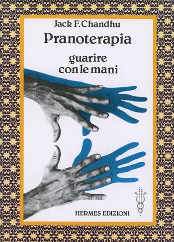 Pranoterapia. Guarire con le mani - Jack F. Chandhu - Libro Hermes Edizioni 1984, Medianità e magia | Libraccio.it