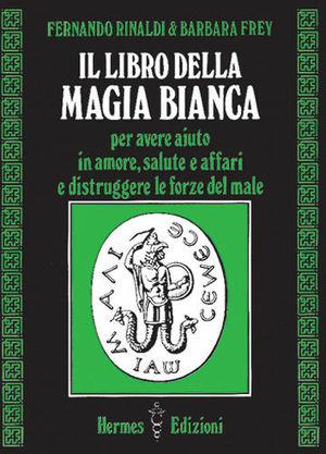 Il libro della magia bianca - Fernando Rinaldi, Barbara Frey - Libro Hermes Edizioni 1988, Via magica | Libraccio.it