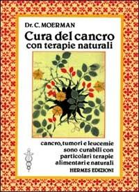 Cura del cancro con terapie naturali - Cornelius Moerman - Libro Hermes Edizioni 1992, Terapie naturali | Libraccio.it