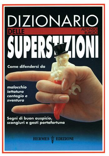 Dizionario delle superstizioni. Come difendersi da malocchio, iettatura, contagio e sventura. Segni di buon auspicio, scongiuri e gesti portafortuna - Alfonso Burgio - Libro Hermes Edizioni 1993, Manuali Hermes | Libraccio.it