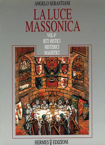 La luce massonica. Vol. 6: Riti mistici, misterici, magistici - Angelo Sebastiani - Libro Hermes Edizioni 1995, Luce massonica | Libraccio.it