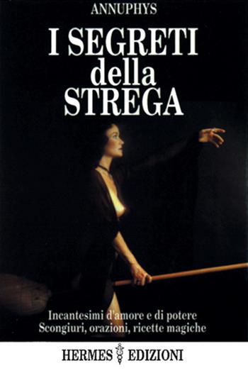 I segreti della strega. Incantesimi d'amore e di poteri, scongiuri, orazioni, ricette magiche - Annuphys - Libro Hermes Edizioni 1993, I poteri della mente | Libraccio.it
