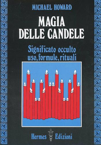 Magia delle candele. Significato occulto, uso, formule rituali - Michael Howard - Libro Hermes Edizioni 1986, Via magica | Libraccio.it