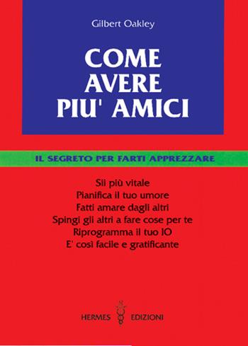 Come avere più amici. Il segreto per farti apprezzare - Gilbert Oakley - Libro Hermes Edizioni 1994, Guide al successo | Libraccio.it