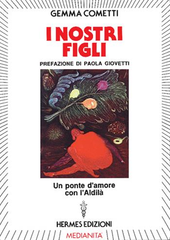 I nostri figli - Gemma Cometti - Libro Hermes Edizioni 1991, Channeling. Medianità | Libraccio.it