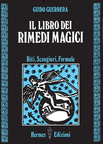 Il libro dei rimedi magici. Riti, scongiuri, formule - Guido Guidi Guerrera - Libro Hermes Edizioni 1988, Via magica | Libraccio.it