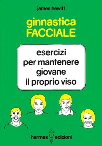 Ginnastica facciale. Esercizi per mantenere giovane il proprio viso - James Hewitt - Libro Hermes Edizioni 1987, Manuali Hermes | Libraccio.it