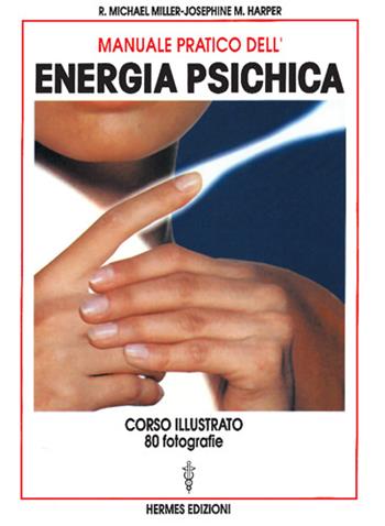 Manuale pratico dell'energia psichica - Michael R. Miller, Josephine M. Harper - Libro Hermes Edizioni 1991, I poteri della mente | Libraccio.it