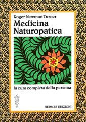 Medicina naturopatica. La cura completa della persona con l'aiuto delle terapie alternative