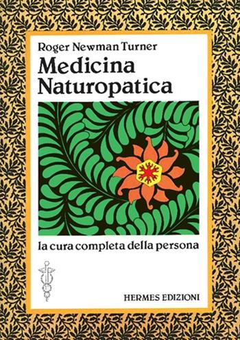 Medicina naturopatica. La cura completa della persona con l'aiuto delle terapie alternative - Roger Newman Turner - Libro Hermes Edizioni 1988, Terapie naturali | Libraccio.it