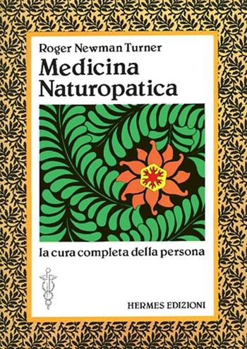 Medicina naturopatica. La cura completa della persona con l'aiuto delle terapie alternative - Roger Newman Turner - Libro Hermes Edizioni 1988, Terapie naturali | Libraccio.it