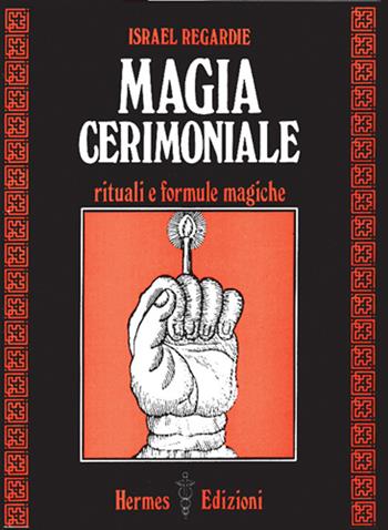 Magia cerimoniale. Rituali e formule magiche - Israel Regardie - Libro Hermes Edizioni 1984, Via magica | Libraccio.it