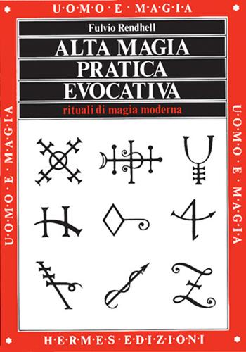 Alta magia pratica evocativa. Rituali di magia moderna. L'applicazione pratica - Fulvio Rendhell - Libro Hermes Edizioni 1987, Uomo e magia | Libraccio.it