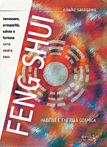 Feng shui. Habitat e energia cosmica - Eisuke Sasagawa - Libro Hermes Edizioni 1999, Manuali Hermes | Libraccio.it
