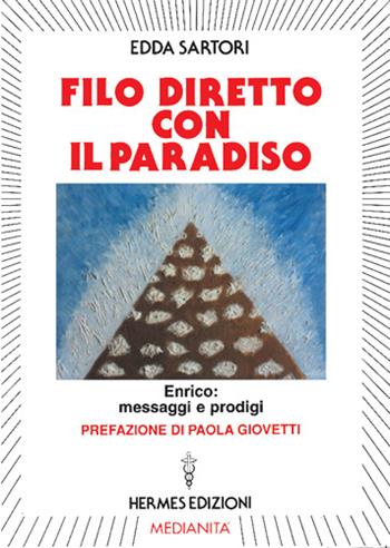 Filo diretto con il paradiso. Enrico: messaggi e prodigi - Edda Sartori - Libro Hermes Edizioni 1995, Medianità | Libraccio.it