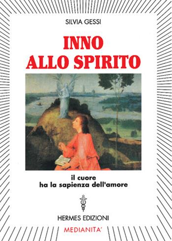 Inno allo spirito. Il cuore ha la sapienza dell'amore - Silvia Gessi - Libro Hermes Edizioni 1996, Medianità | Libraccio.it