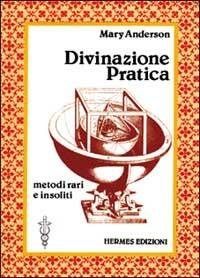 Divinazione pratica. Metodi vari e insoliti - Mary Anderson - Libro Hermes Edizioni 1991, Medianità e magia | Libraccio.it