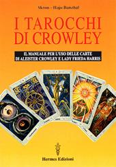 I tarocchi di Crowley. Il manuale per l'uso delle carte di Aleister Crowley e lady Frieda Harris
