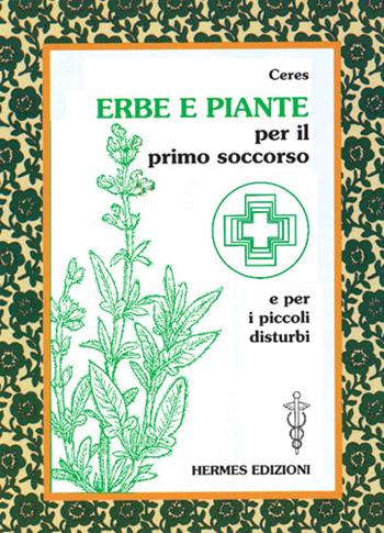 Erbe e piante per il primo soccorso e per i piccoli disturbi - Ceres - Libro Hermes Edizioni 1996, Terapie naturali | Libraccio.it
