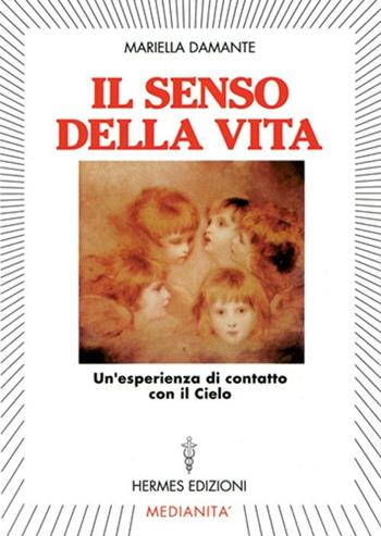 Il senso della vita. Un'esperienza di contatto con il cielo - Mariella Damante - Libro Hermes Edizioni 1998, Channeling. Medianità | Libraccio.it