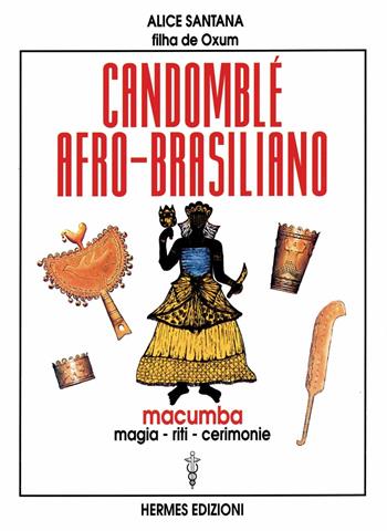 Candomblé afro-brasiliano. Macumba, magia, riti, cerimonie - Alice Santana - Libro Hermes Edizioni 1998, Guide al successo | Libraccio.it