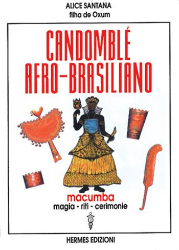 Candomblé afro-brasiliano. Macumba, magia, riti, cerimonie - Alice Santana - Libro Hermes Edizioni 1998, Guide al successo | Libraccio.it