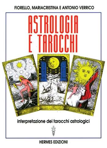 Astrologia e tarocchi. Interpretazione dei tarocchi astrologici - Fiorello Verrico, Mariacristina Verrico, Antonio Verrico - Libro Hermes Edizioni 1999, Medianità e magia | Libraccio.it