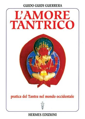 L' amore tantrico. Pratica del tantra nel mondo occidentale - Guido Guidi Guerrera - Libro Hermes Edizioni 1999, Manuali Hermes | Libraccio.it