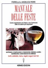 Manuale delle feste. Come organizzare una festa o una cerimonia nelle occasioni più importanti. Battesimo, compleanno, comunione, cresima, laurea, matrimonio...