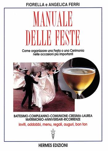 Manuale delle feste. Come organizzare una festa o una cerimonia nelle occasioni più importanti. Battesimo, compleanno, comunione, cresima, laurea, matrimonio... - Fiorella Ferri - Libro Hermes Edizioni 1999, Manuali Hermes | Libraccio.it