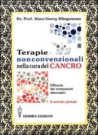 Terapie non convenzionali nella cura del cancro. L'efficacia dei trattamenti alternativi. Il metodo globale - Hans-George Klingemann - Libro Hermes Edizioni 2000, Terapie naturali | Libraccio.it