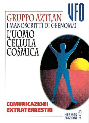 I manoscritti di Geenom. Vol. 2: L'Uomo, cellula cosmica. Comunicazioni extraterrestri.  - Libro Hermes Edizioni 1999, UFO | Libraccio.it