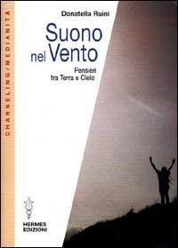 Suono nel vento. Pensieri tra terra e cielo - Donatella Ruini - Libro Hermes Edizioni 2000, Channeling. Medianità | Libraccio.it