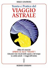 Teoria e pratica del viaggio astrale. Aprite le ali e «Volate»! - Bruce Goldberg - Libro Hermes Edizioni 2000, I poteri della mente | Libraccio.it