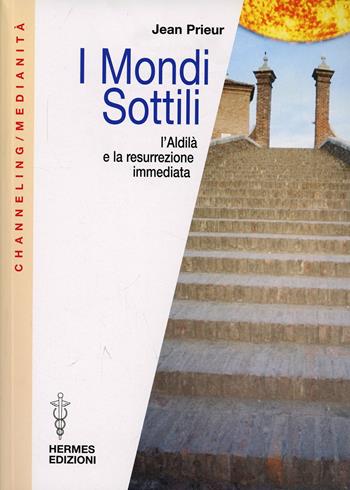 I mondi sottili. L'aldilà e la resurrezione immediata - Jean Prieur - Libro Hermes Edizioni 2000, Channeling. Medianità | Libraccio.it